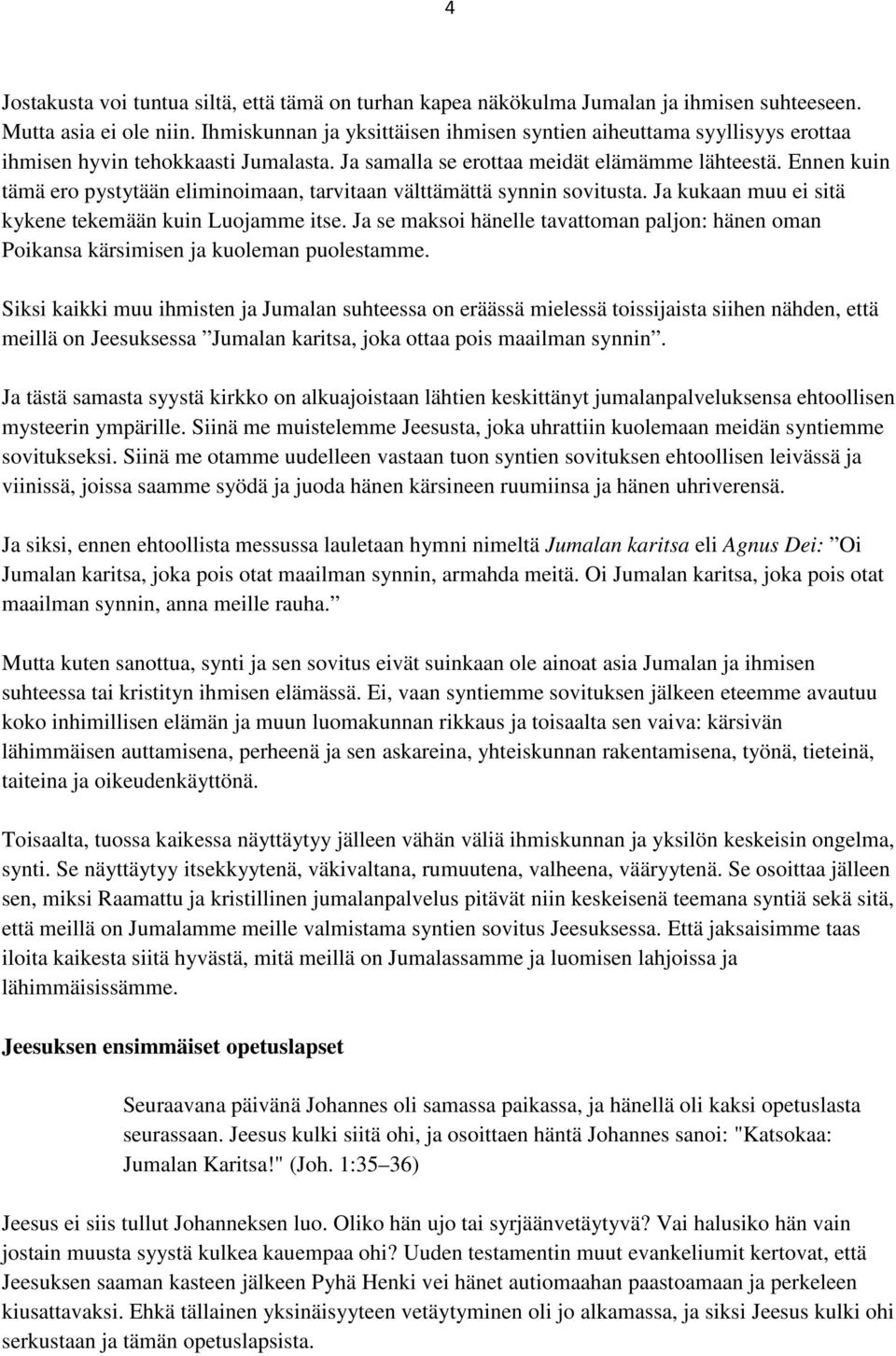 Ennen kuin tämä ero pystytään eliminoimaan, tarvitaan välttämättä synnin sovitusta. Ja kukaan muu ei sitä kykene tekemään kuin Luojamme itse.