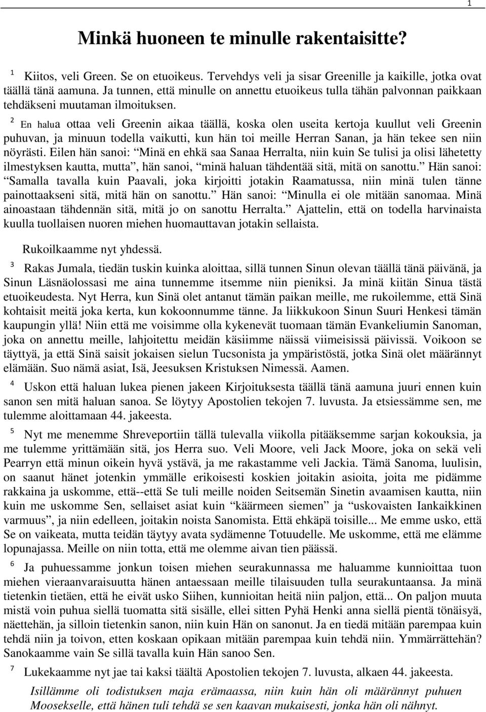 2 En halua ottaa veli Greenin aikaa täällä, koska olen useita kertoja kuullut veli Greenin puhuvan, ja minuun todella vaikutti, kun hän toi meille Herran Sanan, ja hän tekee sen niin nöyrästi.