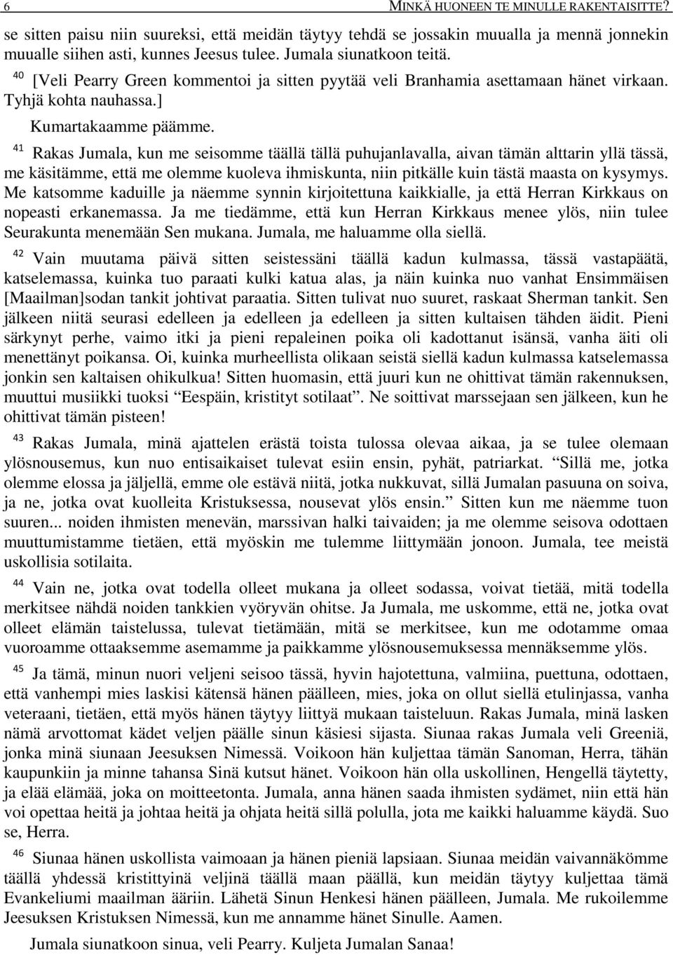 41 Rakas Jumala, kun me seisomme täällä tällä puhujanlavalla, aivan tämän alttarin yllä tässä, me käsitämme, että me olemme kuoleva ihmiskunta, niin pitkälle kuin tästä maasta on kysymys.