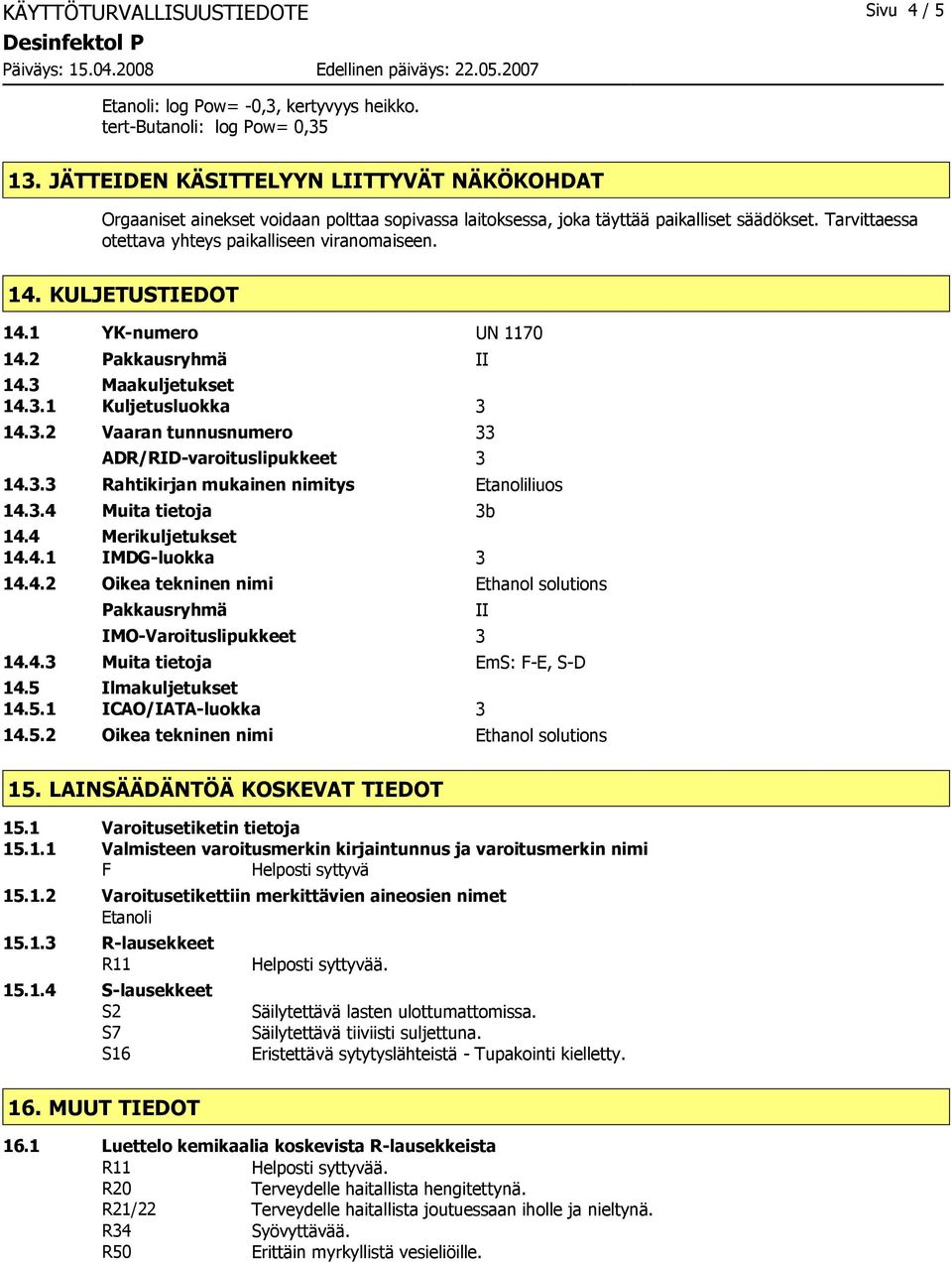 KULJETUSTIEDOT 14.1 YK-numero UN 1170 14.2 Pakkausryhmä II 14.3 Maakuljetukset 14.3.1 Kuljetusluokka 3 14.3.2 Vaaran tunnusnumero 33 ADR/RID-varoituslipukkeet 3 14.3.3 Rahtikirjan mukainen nimitys Etanoliliuos 14.