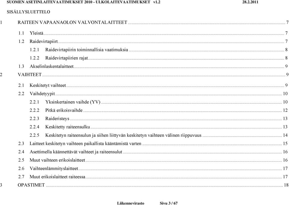 .. 13 2.2.5 Keskitetyn raiteensulun ja siihen liittyvän keskitetyn vaihteen välinen riippuvuus... 14 2.3 Laitteet keskitetyn vaihteen paikallista kääntämistä varten... 15 2.