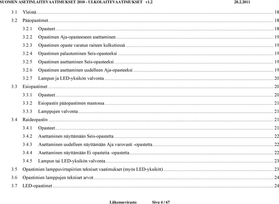 .. 20 3.3.2 Esiopastin pääopastimen mastossa... 21 3.3.3 Lamppujen valvonta... 21 3.4 Raideopastin... 21 3.4.1 Opasteet... 21 3.4.2 Asettaminen näyttämään Seis-opastetta... 22 3.4.3 Asettaminen uudelleen näyttämään Aja varovasti -opastetta.