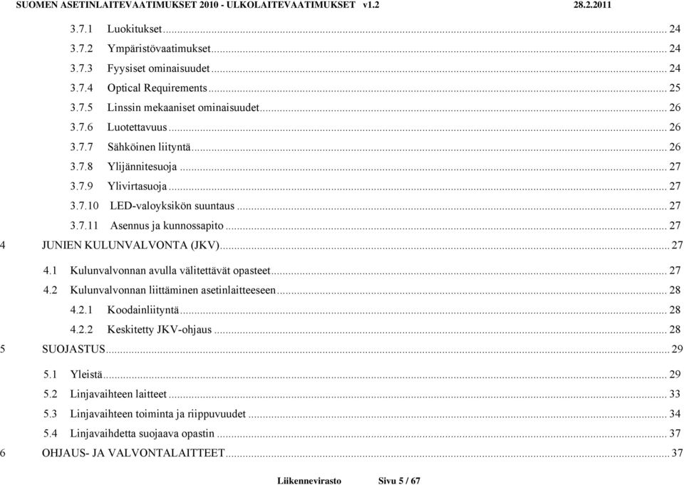 .. 27 4.2 Kulunvalvonnan liittäminen asetinlaitteeseen... 28 4.2.1 Koodainliityntä... 28 4.2.2 Keskitetty JKV-ohjaus... 28 5 SUOJASTUS... 29 5.1 Yleistä... 29 5.2 Linjavaihteen laitteet... 33 5.