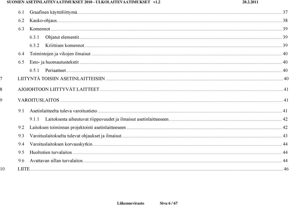 .. 41 9.1.1 Laitoksesta aiheutuvat riippuvuudet ja ilmaisut asetinlaitteeseen... 42 9.2 Laitoksen toiminnan projektointi asetinlaitteeseen... 42 9.3 Varoituslaitokselta tulevat ohjaukset ja ilmaisut.