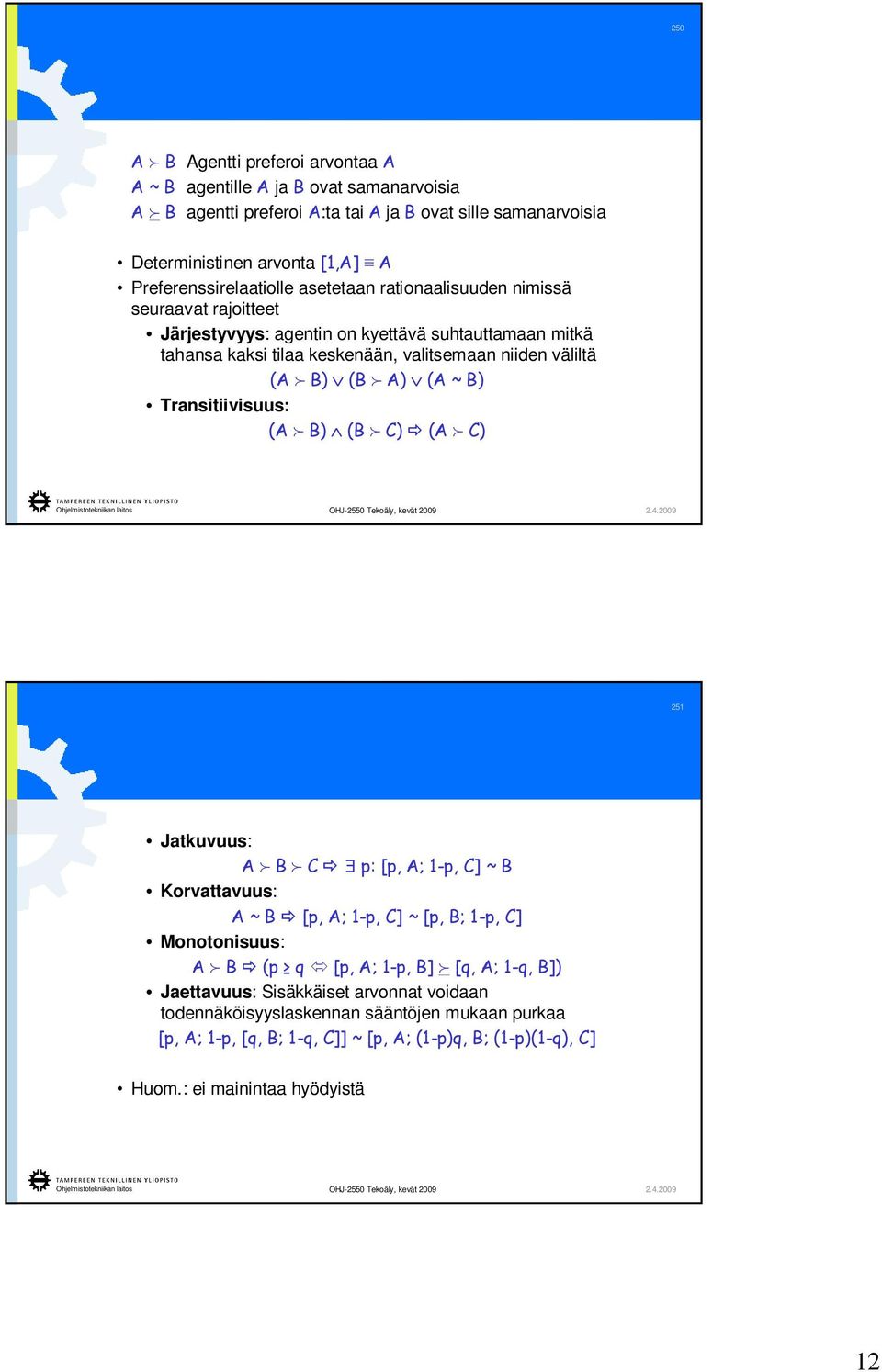 väliltä (A B) (B A) (A ~ B) Transitiivisuus: (A B) (B C) (A C) 251 Jatkuvuus: A B C p: [p, A; 1-p, C] ~ B Korvattavuus: A ~B [p, A; 1-p, C] ~ [p, B; 1-p, C] Monotonisuus: A B (p q [p, A;