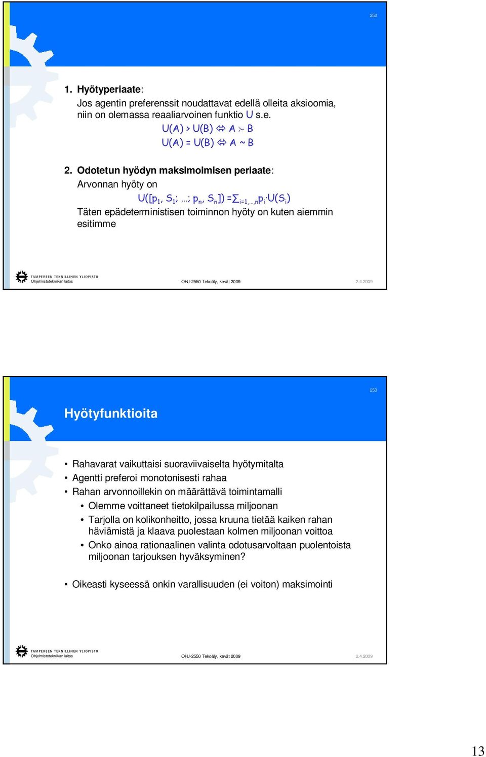 Rahavarat vaikuttaisi suoraviivaiselta hyötymitalta Agentti preferoi monotonisesti rahaa Rahan arvonnoillekin on määrättävä toimintamalli Olemme voittaneet tietokilpailussa miljoonan Tarjolla on