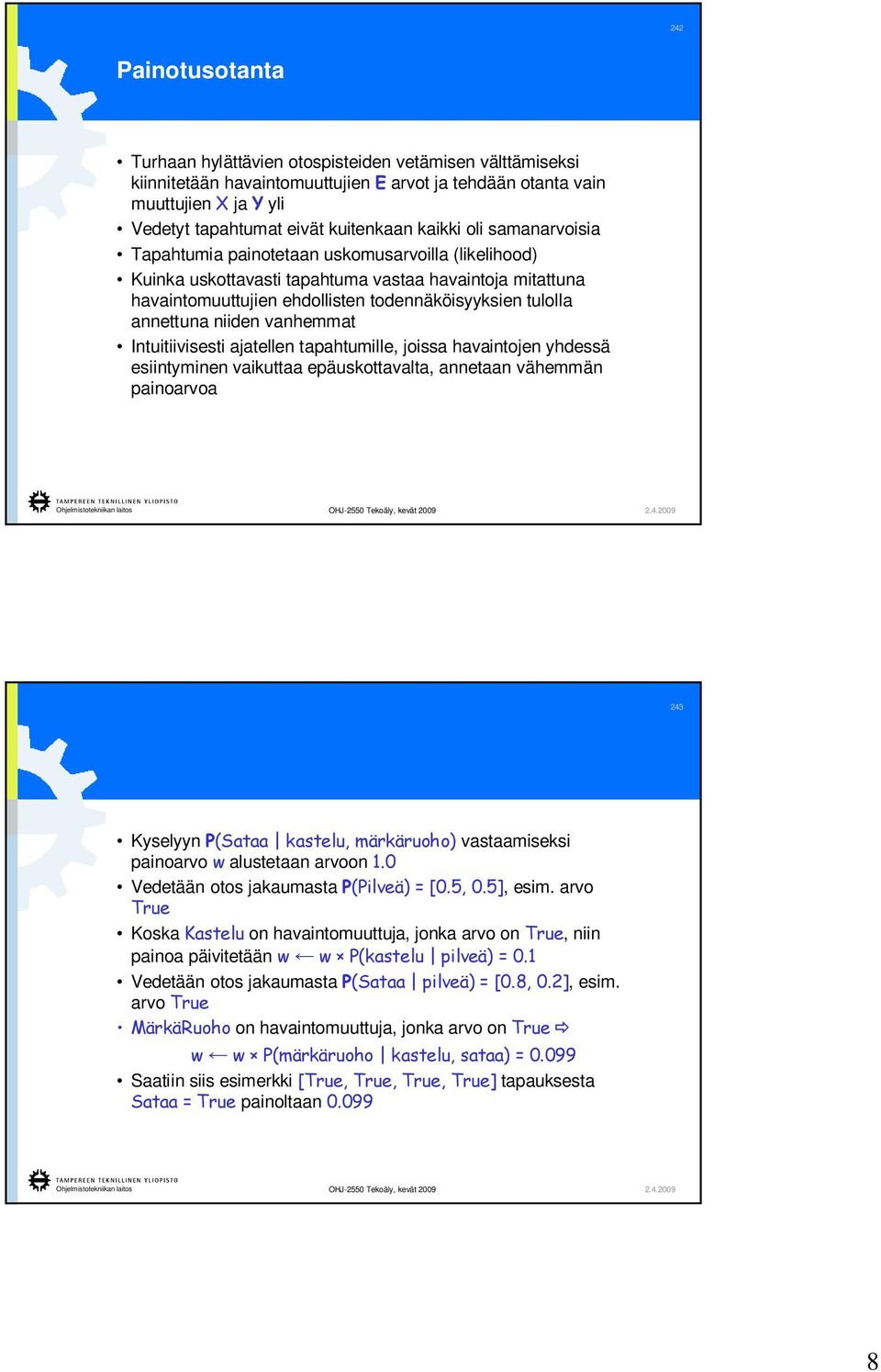 annettuna niiden vanhemmat Intuitiivisesti ajatellen tapahtumille, joissa havaintojen yhdessä esiintyminen vaikuttaa epäuskottavalta, annetaan vähemmän painoarvoa 243 Kyselyyn P(Sataa kastelu,