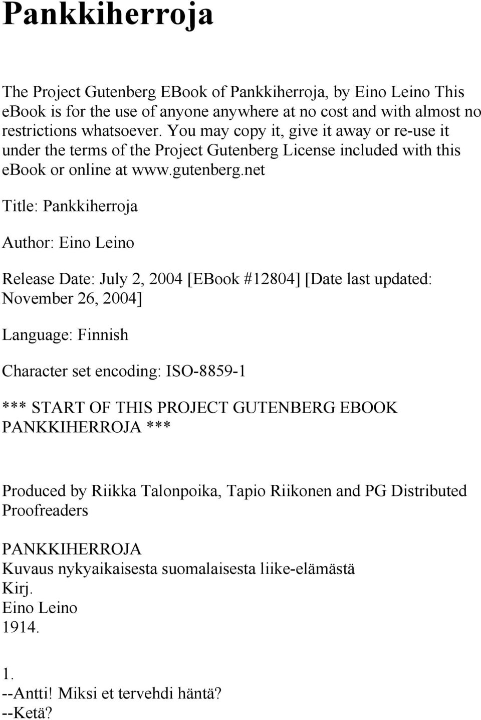 net Title: Pankkiherroja Author: Eino Leino Release Date: July 2, 2004 [EBook #12804] [Date last updated: November 26, 2004] Language: Finnish Character set encoding: ISO-8859-1 *** START OF