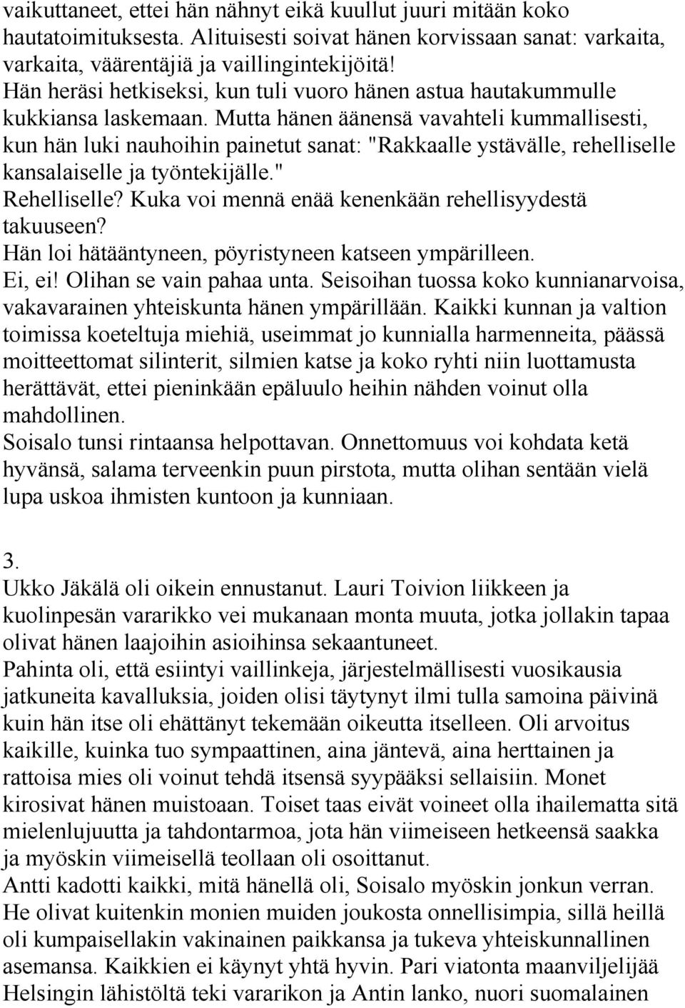 Mutta hänen äänensä vavahteli kummallisesti, kun hän luki nauhoihin painetut sanat: "Rakkaalle ystävälle, rehelliselle kansalaiselle ja työntekijälle." Rehelliselle?