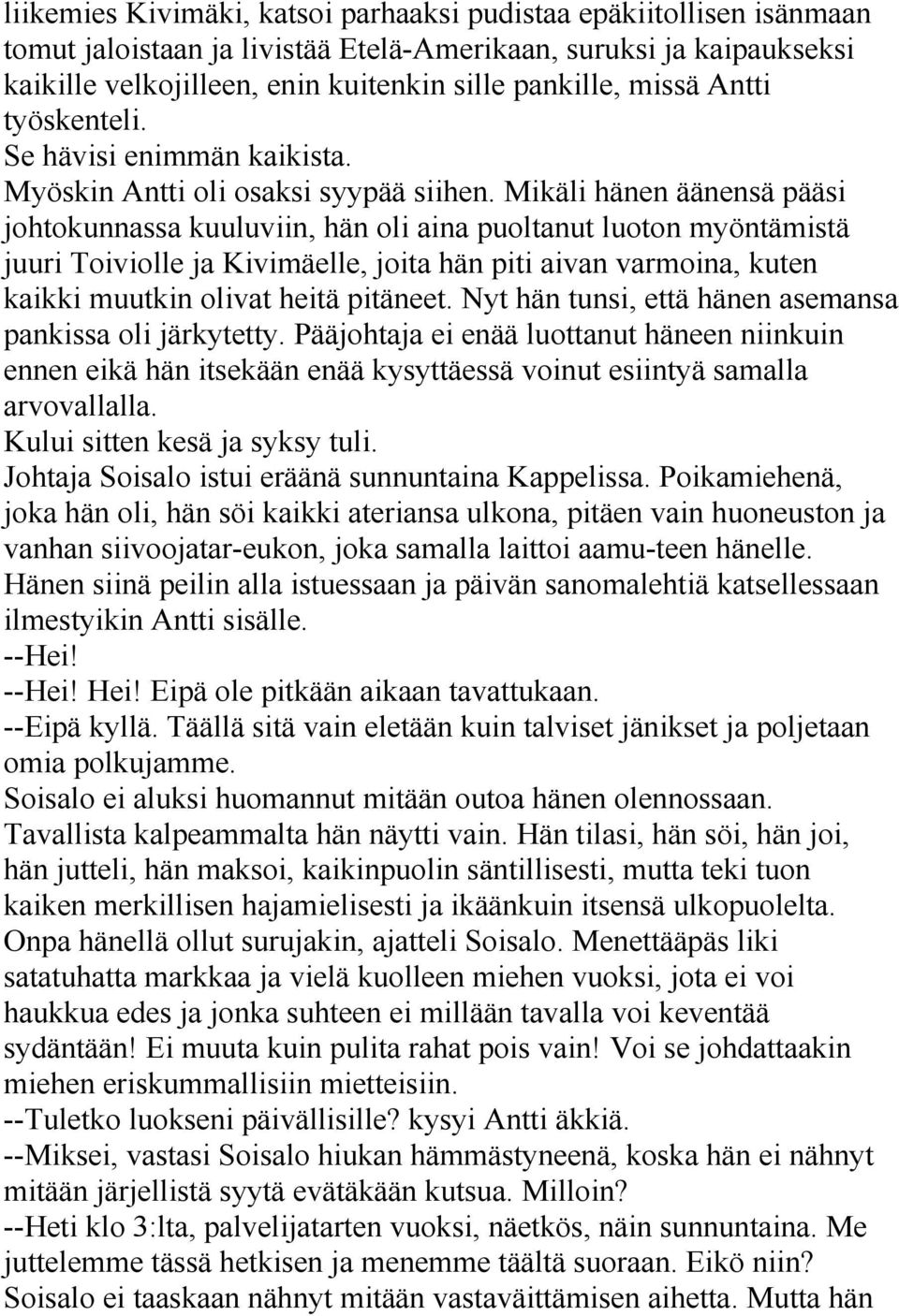 Mikäli hänen äänensä pääsi johtokunnassa kuuluviin, hän oli aina puoltanut luoton myöntämistä juuri Toiviolle ja Kivimäelle, joita hän piti aivan varmoina, kuten kaikki muutkin olivat heitä pitäneet.