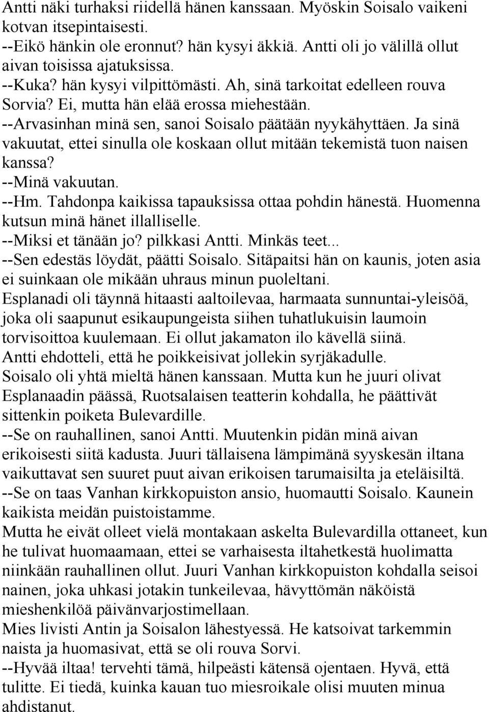 Ja sinä vakuutat, ettei sinulla ole koskaan ollut mitään tekemistä tuon naisen kanssa? --Minä vakuutan. --Hm. Tahdonpa kaikissa tapauksissa ottaa pohdin hänestä.