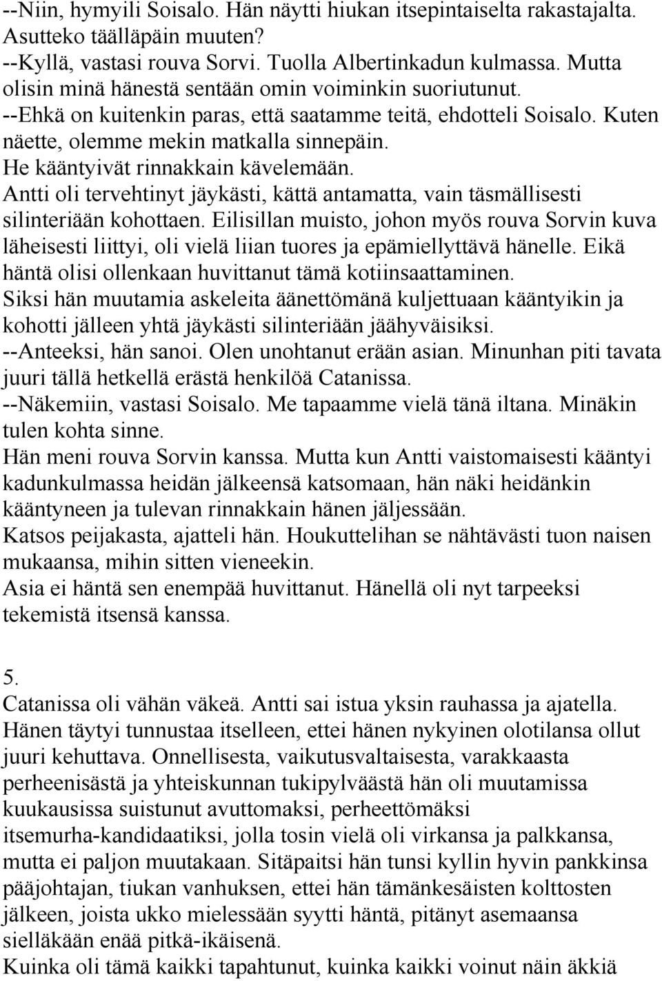 He kääntyivät rinnakkain kävelemään. Antti oli tervehtinyt jäykästi, kättä antamatta, vain täsmällisesti silinteriään kohottaen.