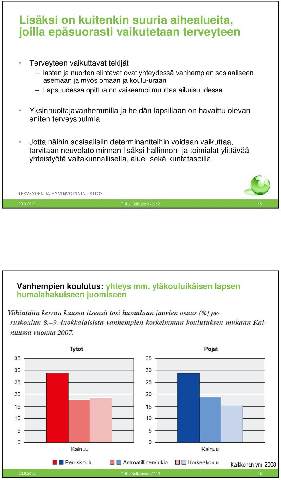 terveyspulmia Jotta näihin sosiaalisiin determinantteihin voidaan vaikuttaa, tarvitaan neuvolatoiminnan lisäksi hallinnon- ja toimialat ylittävää yhteistyötä valtakunnallisella,