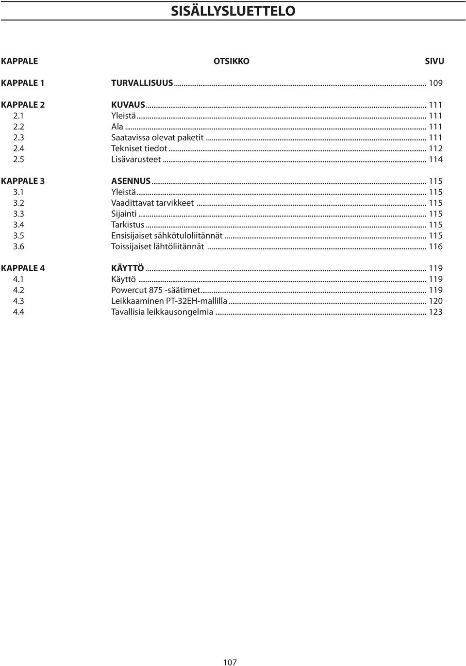.. 115 3.4 Tarkistus... 115 3.5 Ensisijaiset sähkötuloliitännät... 115 3.6 Toissijaiset lähtöliitännät... 116 KAPPALE 4 KÄYTTÖ... 119 4.