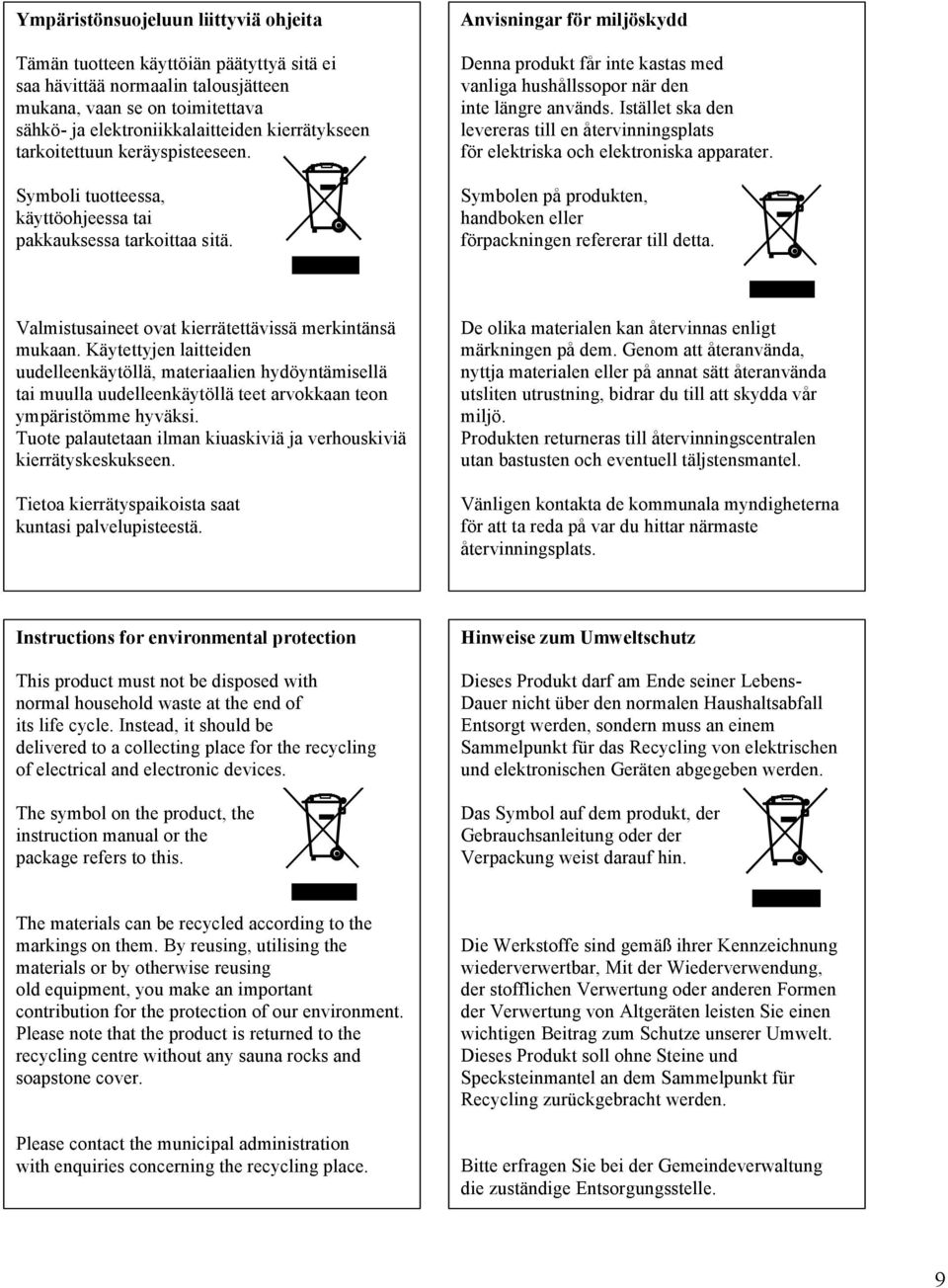 Anvisningar för miljöskydd Denna produkt får inte kastas med vanliga hushållssopor när den inte längre används.