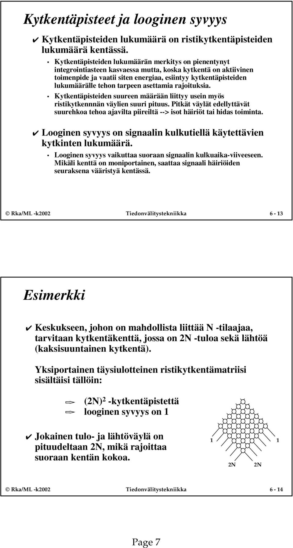 ristikytkennnän väylien suuri pituus Pitkät väylät edellyttävät suurehkoa tehoa ajavilta piireiltä --> isot häiriöt tai hidas toiminta Looginen syvyys on signaalin kulkutiellä käytettävien kytkinten