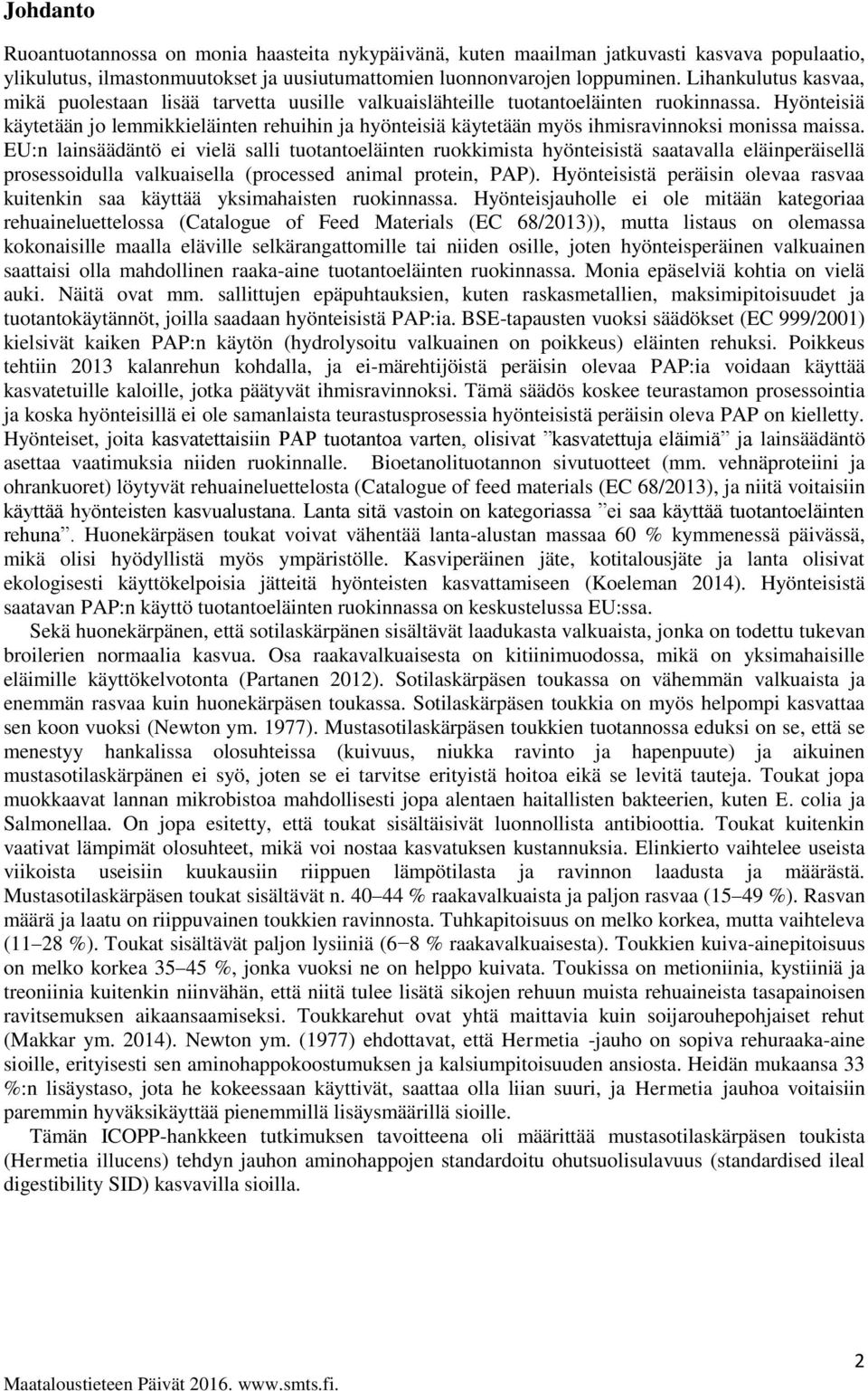 Hyönteisiä käytetään jo lemmikkieläinten rehuihin ja hyönteisiä käytetään myös ihmisravinnoksi monissa maissa.