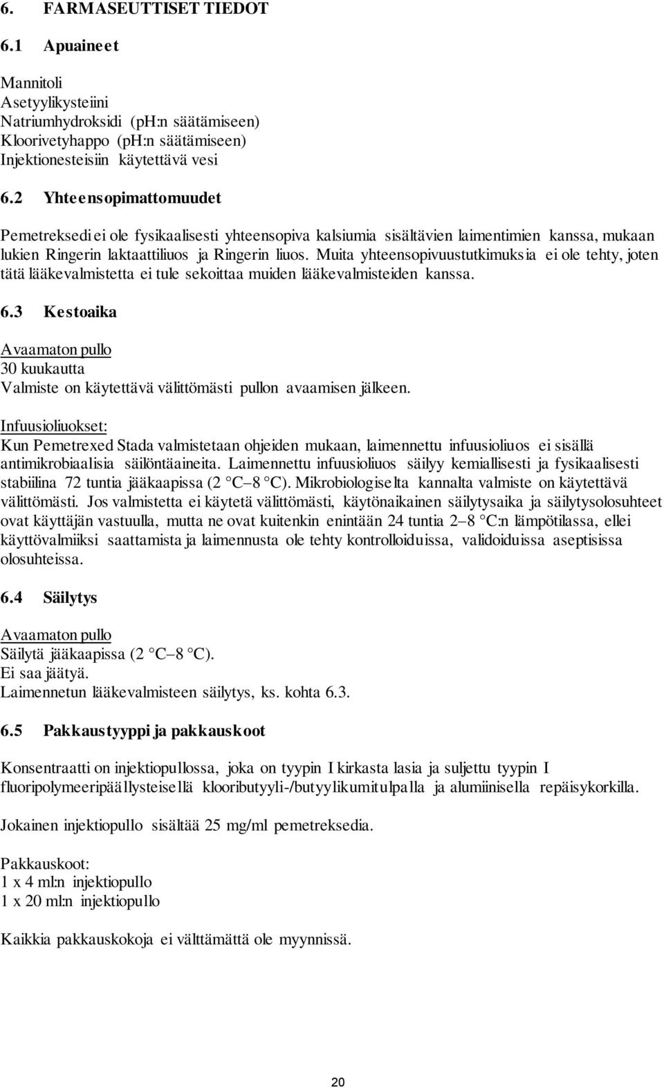 Muita yhteensopivuustutkimuksia ei ole tehty, joten tätä lääkevalmistetta ei tule sekoittaa muiden lääkevalmisteiden kanssa. 6.