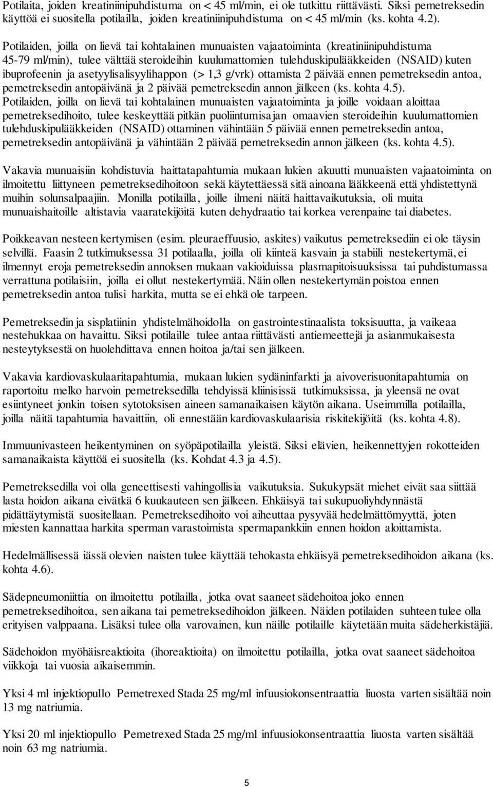 ja asetyylisalisyylihappon (> 1,3 g/vrk) ottamista 2 päivää ennen pemetreksedin antoa, pemetreksedin antopäivänä ja 2 päivää pemetreksedin annon jälkeen (ks. kohta 4.5).