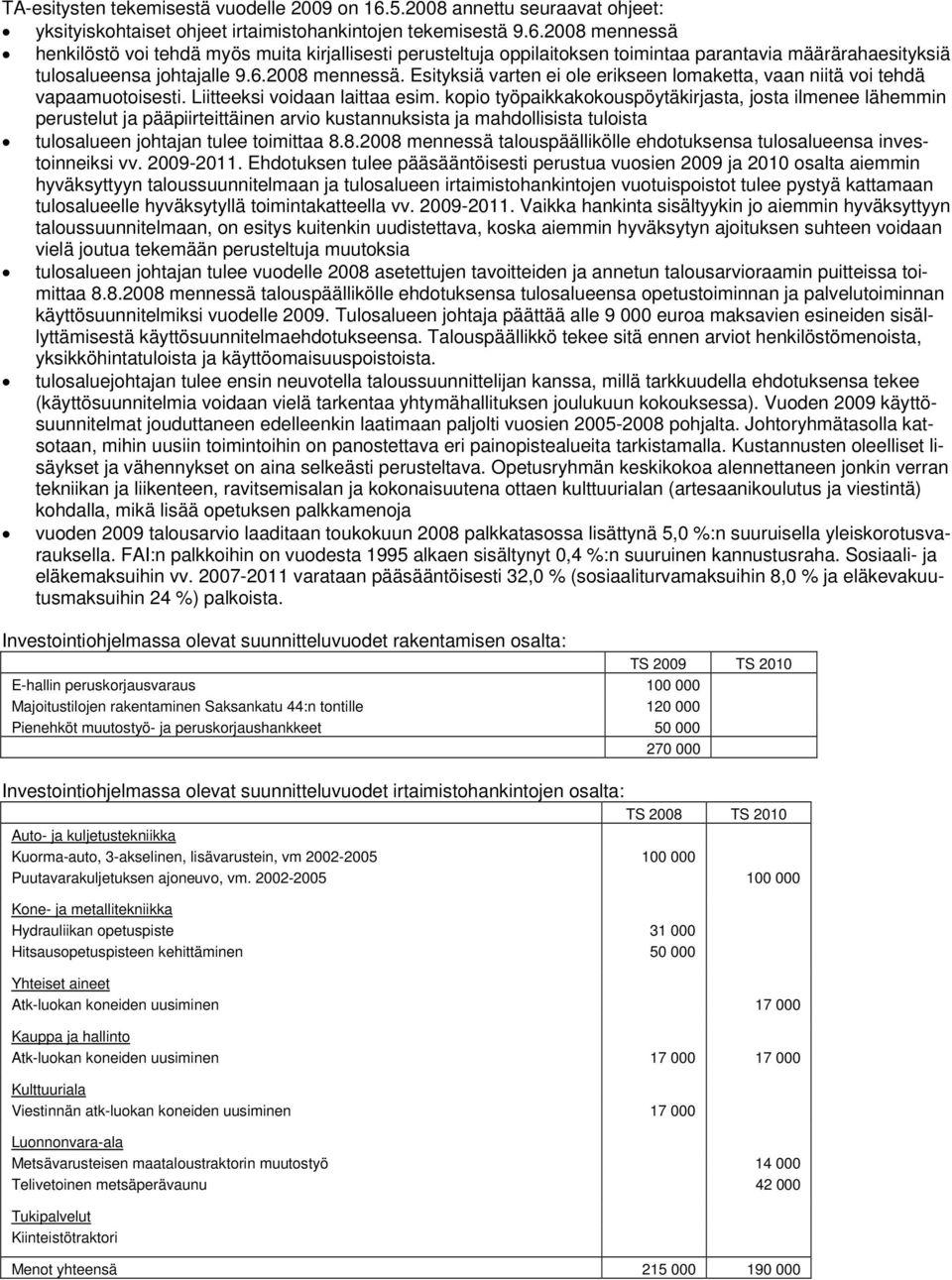 kopio työpaikkakokouspöytäkirjasta, josta ilmenee lähemmin perustelut ja pääpiirteittäinen arvio kustannuksista ja mahdollisista tuloista tulosalueen johtajan tulee toimittaa 8.