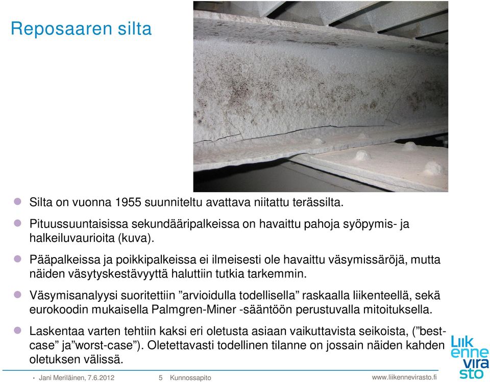 Väsymisanalyysi suoritettiin arvioidulla todellisella raskaalla liikenteellä, sekä eurokoodin mukaisella Palmgren-Miner -sääntöön perustuvalla mitoituksella.