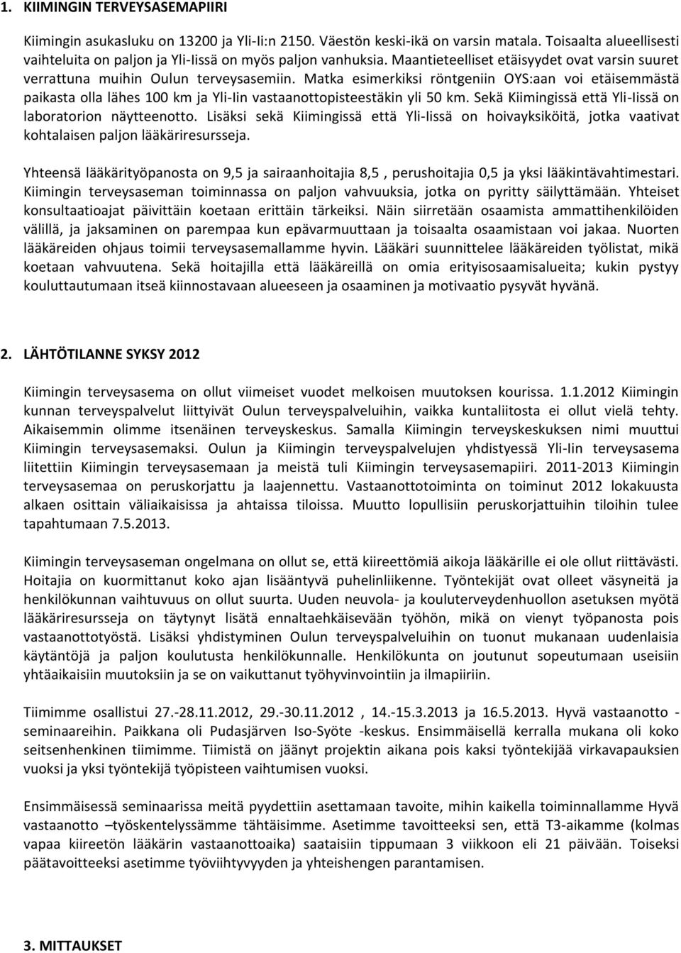 Matka esimerkiksi röntgeniin OYS:aan voi etäisemmästä paikasta olla lähes 100 km ja Yli-Iin vastaanottopisteestäkin yli 50 km. Sekä Kiimingissä että Yli-Iissä on laboratorion näytteenotto.