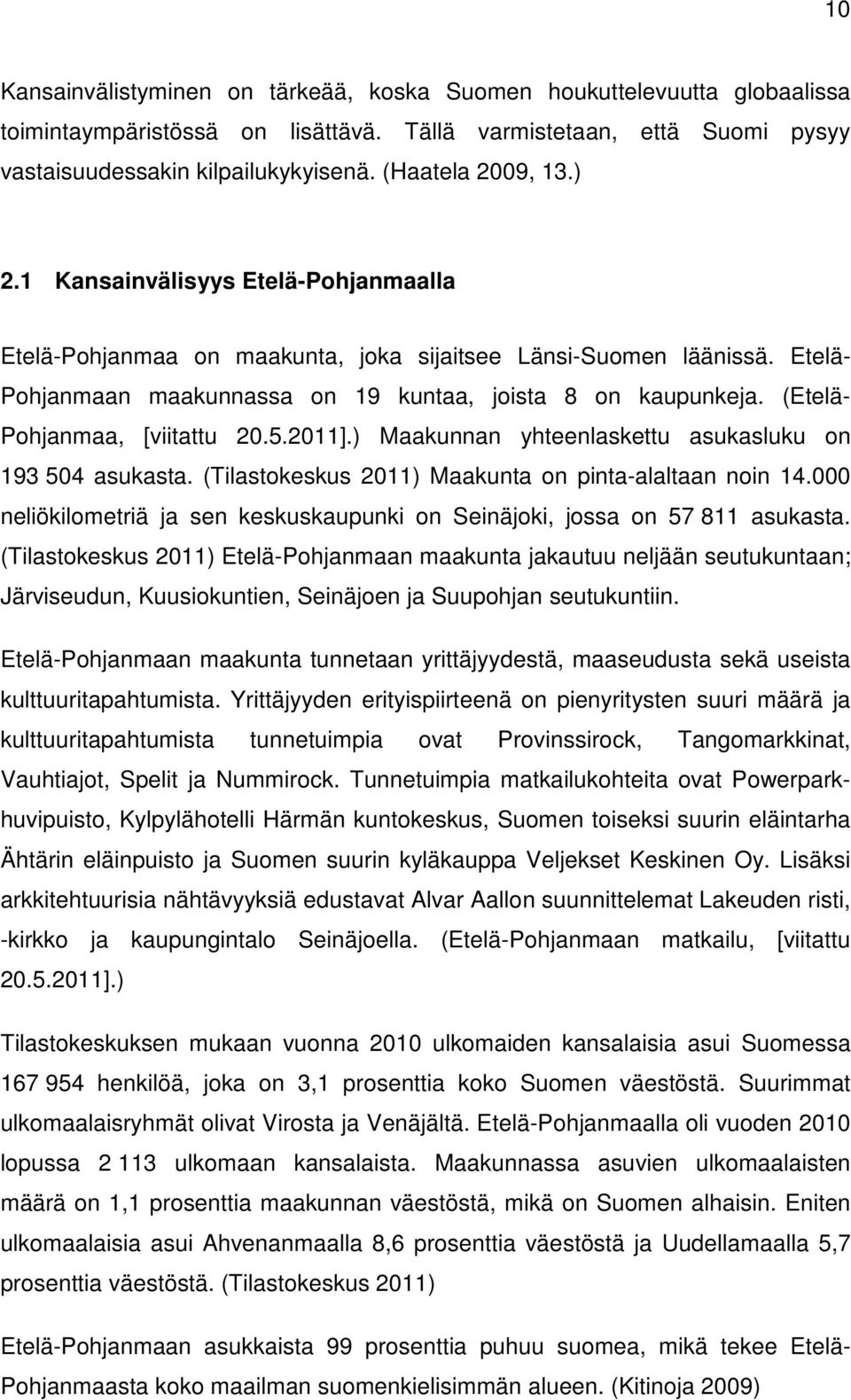 (Etelä- Pohjanmaa, [viitattu 20.5.2011].) Maakunnan yhteenlaskettu asukasluku on 193 504 asukasta. (Tilastokeskus 2011) Maakunta on pinta-alaltaan noin 14.