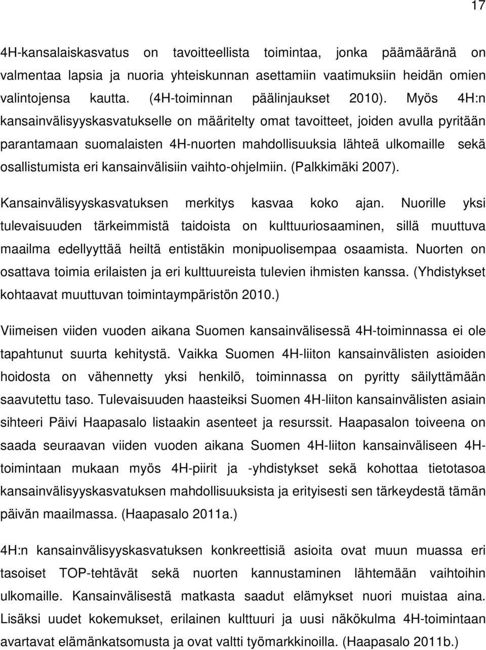 Myös 4H:n kansainvälisyyskasvatukselle on määritelty omat tavoitteet, joiden avulla pyritään parantamaan suomalaisten 4H-nuorten mahdollisuuksia lähteä ulkomaille sekä osallistumista eri