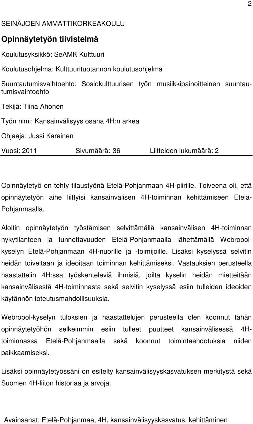 tehty tilaustyönä Etelä-Pohjanmaan 4H-piirille. Toiveena oli, että opinnäytetyön aihe liittyisi kansainvälisen 4H-toiminnan kehittämiseen Etelä- Pohjanmaalla.