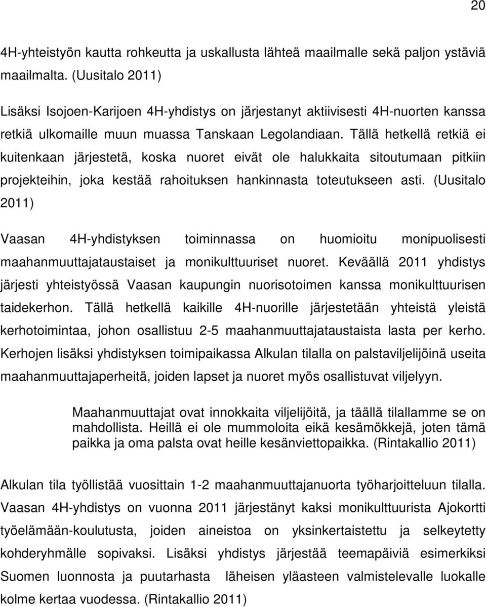 Tällä hetkellä retkiä ei kuitenkaan järjestetä, koska nuoret eivät ole halukkaita sitoutumaan pitkiin projekteihin, joka kestää rahoituksen hankinnasta toteutukseen asti.