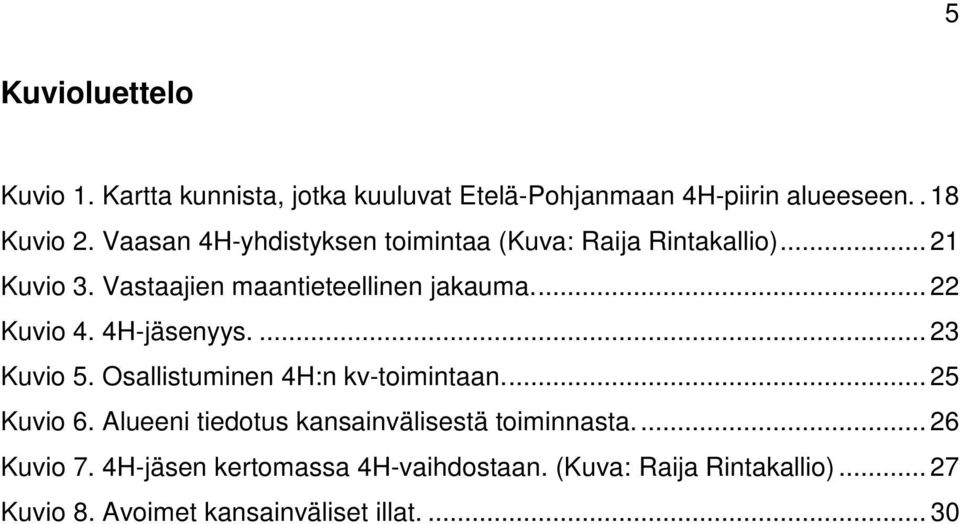 4H-jäsenyys.... 23 Kuvio 5. Osallistuminen 4H:n kv-toimintaan... 25 Kuvio 6.