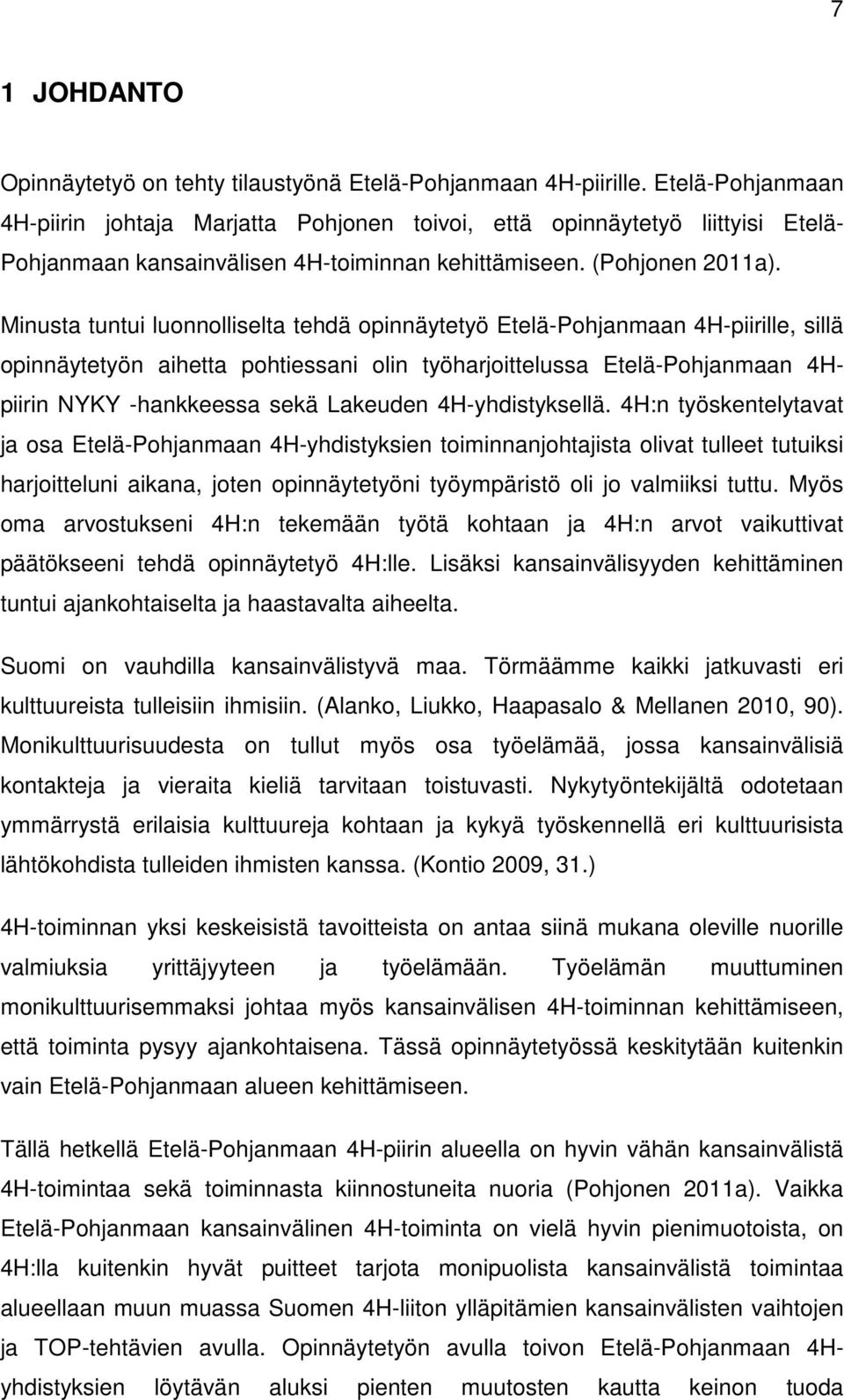 Minusta tuntui luonnolliselta tehdä opinnäytetyö Etelä-Pohjanmaan 4H-piirille, sillä opinnäytetyön aihetta pohtiessani olin työharjoittelussa Etelä-Pohjanmaan 4Hpiirin NYKY -hankkeessa sekä Lakeuden