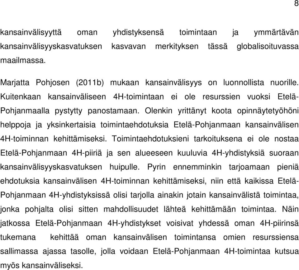 Olenkin yrittänyt koota opinnäytetyöhöni helppoja ja yksinkertaisia toimintaehdotuksia Etelä-Pohjanmaan kansainvälisen 4H-toiminnan kehittämiseksi.