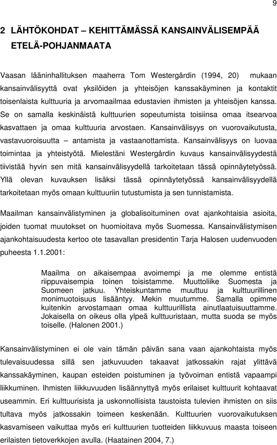 Se on samalla keskinäistä kulttuurien sopeutumista toisiinsa omaa itsearvoa kasvattaen ja omaa kulttuuria arvostaen.