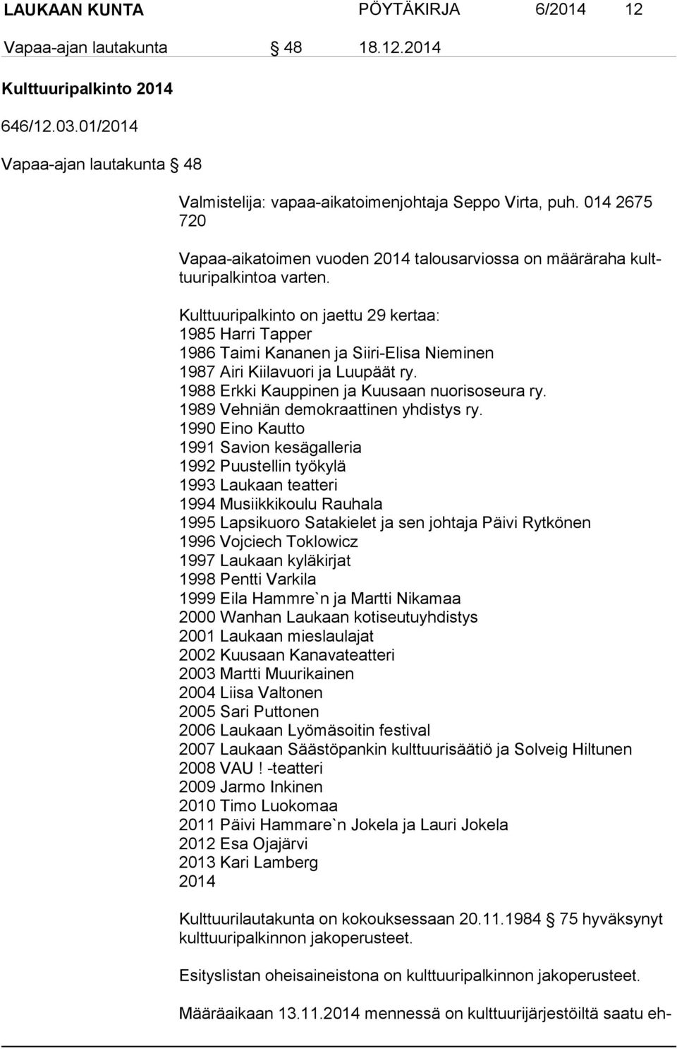 Kulttuuripalkinto on jaettu 29 kertaa: 1985 Harri Tapper 1986 Taimi Kananen ja Siiri-Elisa Nieminen 1987 Airi Kiilavuori ja Luupäät ry. 1988 Erkki Kauppinen ja Kuusaan nuorisoseura ry.