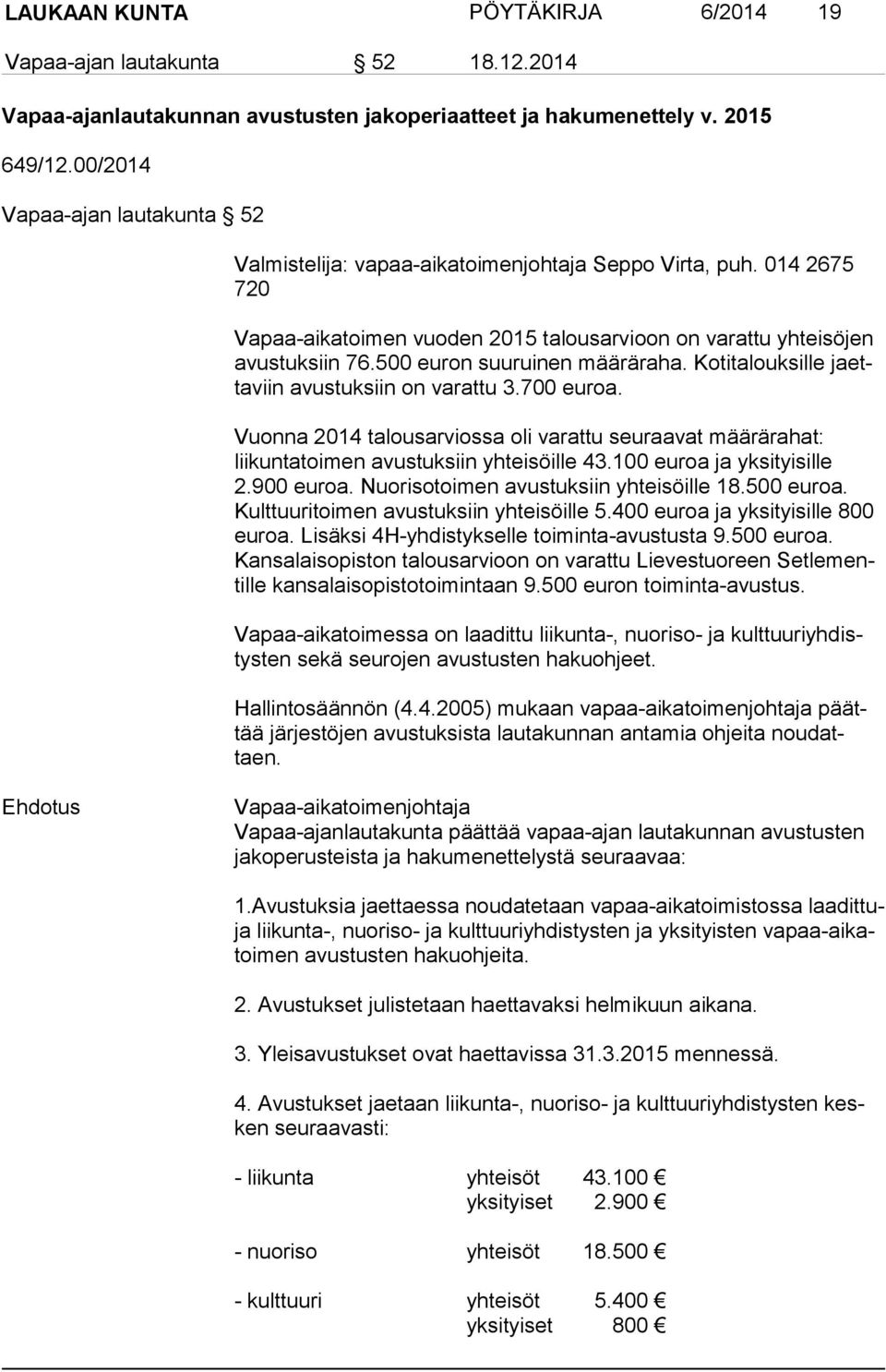 500 euron suuruinen määräraha. Kotitalouksille jaetta viin avustuksiin on varattu 3.700 euroa. Vuonna 2014 talousarviossa oli varattu seuraavat määrärahat: liikuntatoimen avustuksiin yhteisöille 43.