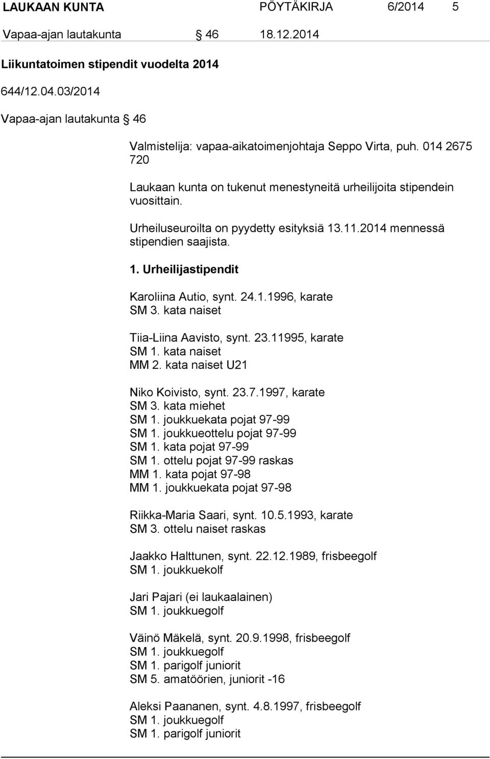 Urheiluseuroilta on pyydetty esityksiä 13.11.2014 mennessä stipendien saajista. 1. Urheilijastipendit Karoliina Autio, synt. 24.1.1996, karate SM 3. kata naiset Tiia-Liina Aavisto, synt. 23.