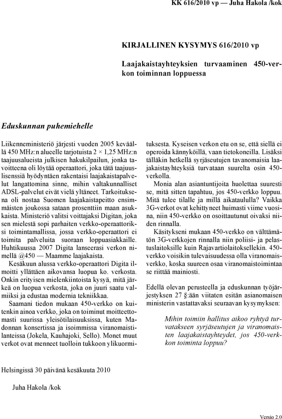 mihin valtakunnalliset ADSL-palvelut eivät vielä yltäneet. Tarkoituksena oli nostaa Suomen laajakaistapeitto ensimmäisten joukossa sataan prosenttiin maan asukkaista.