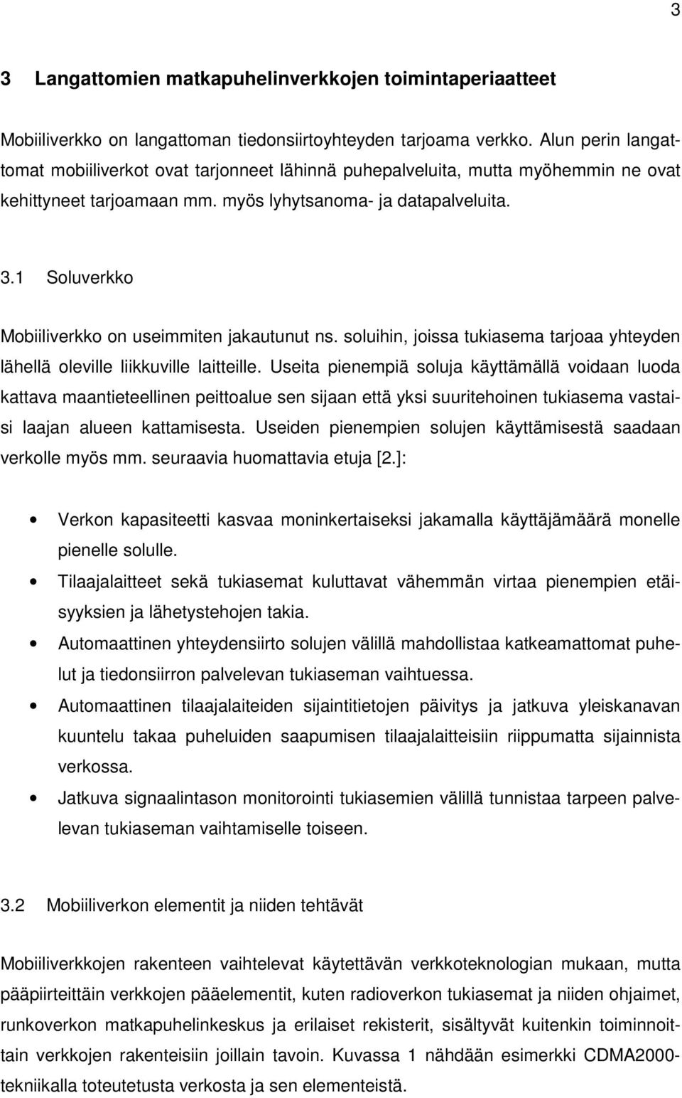 1 Soluverkko Mobiiliverkko on useimmiten jakautunut ns. soluihin, joissa tukiasema tarjoaa yhteyden lähellä oleville liikkuville laitteille.