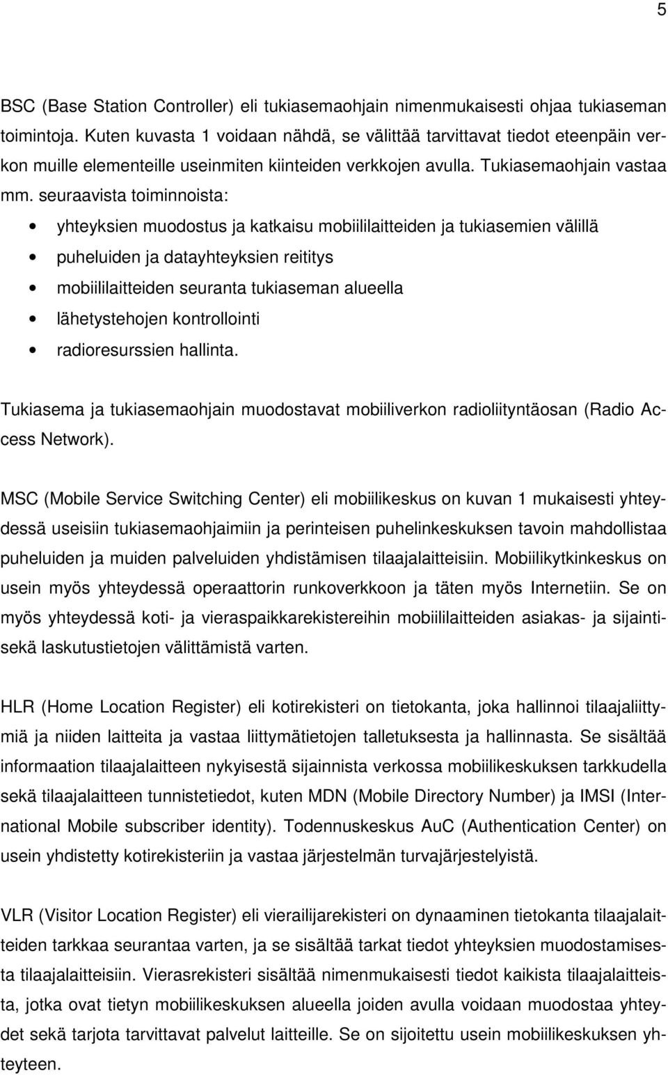 seuraavista toiminnoista: yhteyksien muodostus ja katkaisu mobiililaitteiden ja tukiasemien välillä puheluiden ja datayhteyksien reititys mobiililaitteiden seuranta tukiaseman alueella lähetystehojen