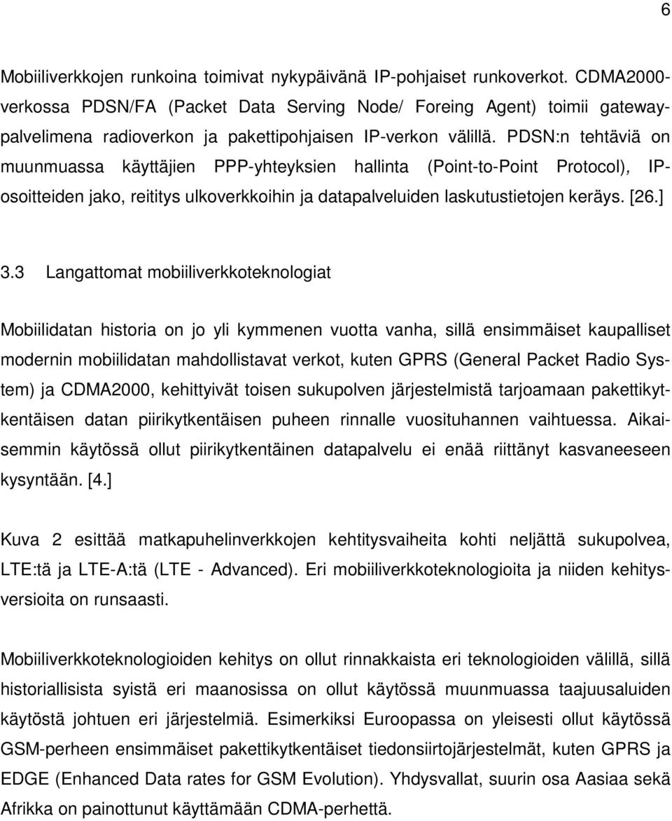 PDSN:n tehtäviä on muunmuassa käyttäjien PPP-yhteyksien hallinta (Point-to-Point Protocol), IPosoitteiden jako, reititys ulkoverkkoihin ja datapalveluiden laskutustietojen keräys. [26.] 3.