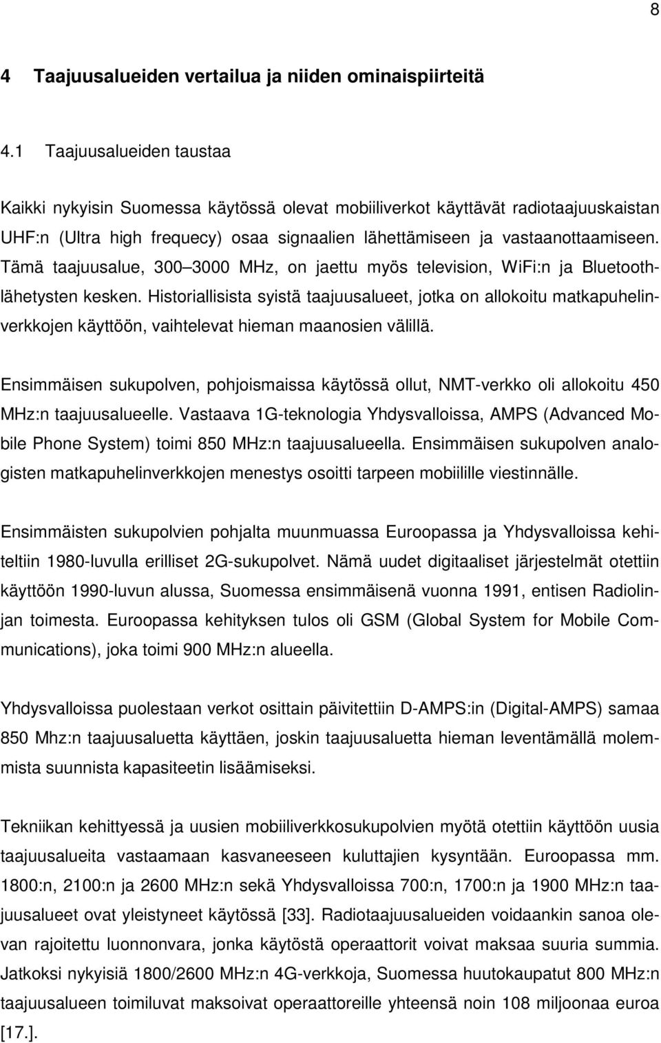 Tämä taajuusalue, 300 3000 MHz, on jaettu myös television, WiFi:n ja Bluetoothlähetysten kesken.