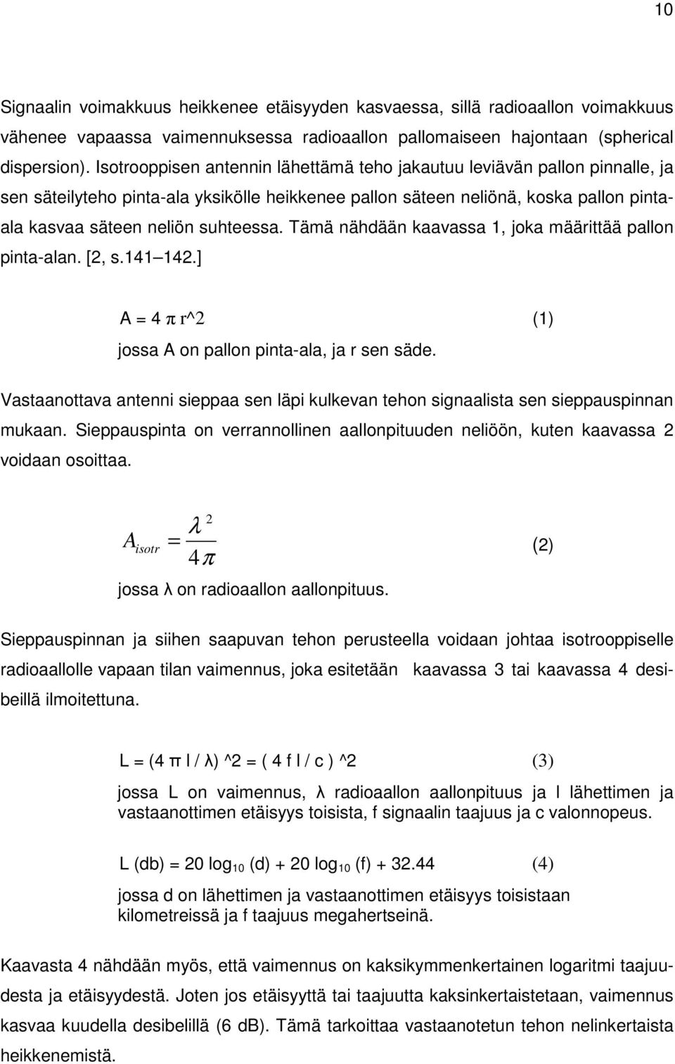 Tämä nähdään kaavassa 1, joka määrittää pallon pinta-alan. [2, s.141 142.] A = 4 π r^2 (1) jossa A on pallon pinta-ala, ja r sen säde.