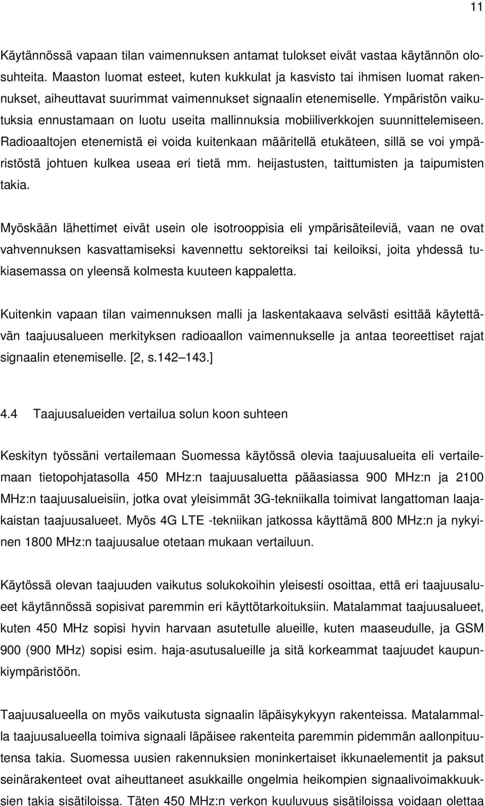 Ympäristön vaikutuksia ennustamaan on luotu useita mallinnuksia mobiiliverkkojen suunnittelemiseen.