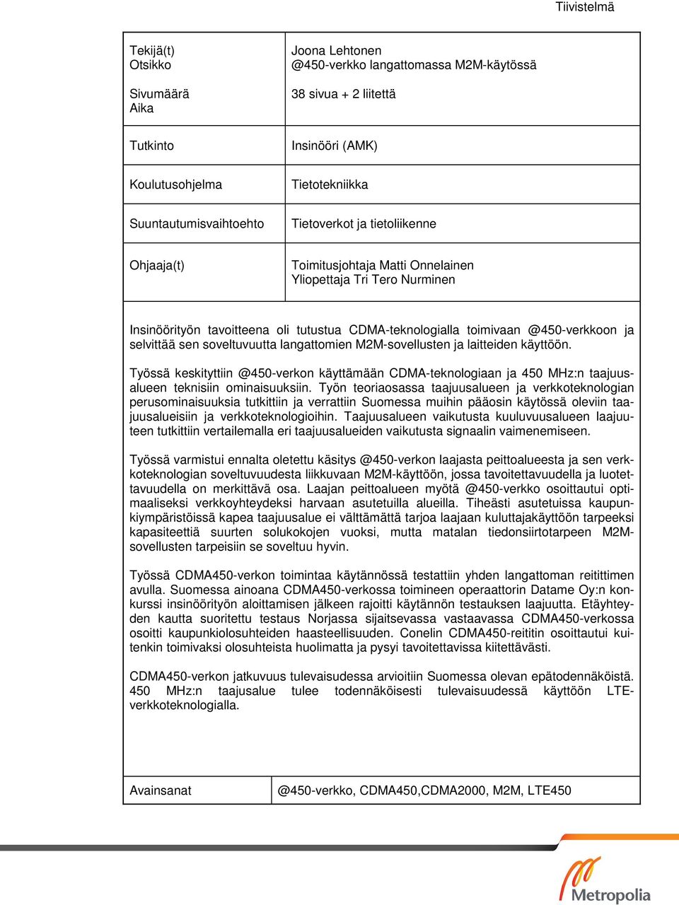 sen soveltuvuutta langattomien M2M-sovellusten ja laitteiden käyttöön. Työssä keskityttiin @450-verkon käyttämään CDMA-teknologiaan ja 450 MHz:n taajuusalueen teknisiin ominaisuuksiin.