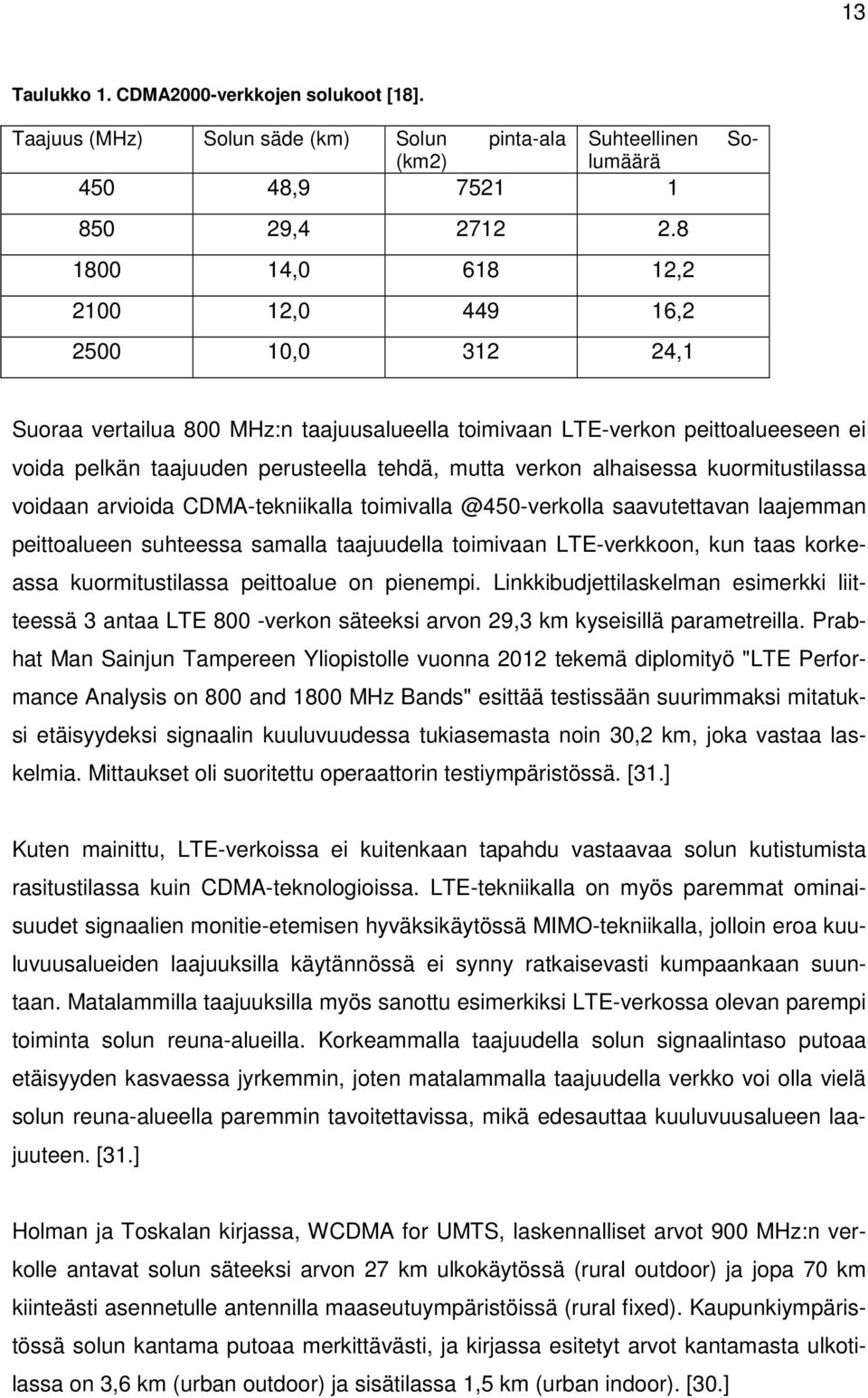 alhaisessa kuormitustilassa voidaan arvioida CDMA-tekniikalla toimivalla @450-verkolla saavutettavan laajemman peittoalueen suhteessa samalla taajuudella toimivaan LTE-verkkoon, kun taas korkeassa