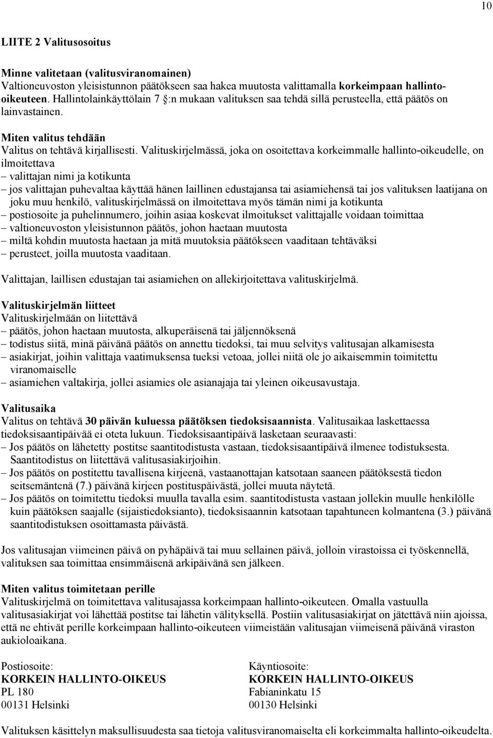 Valituskirjelmässä, joka on osoitettava korkeimmalle hallinto-oikeudelle, on ilmoitettava valittajan nimi ja kotikunta jos valittajan puhevaltaa käyttää hänen laillinen edustajansa tai asiamiehensä