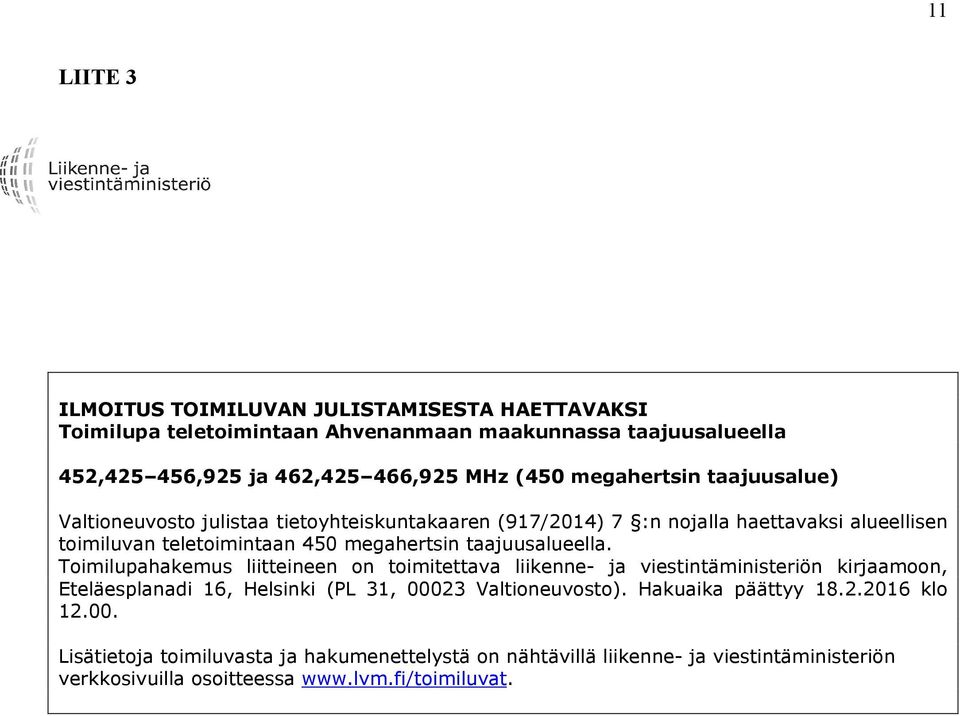 taajuusalueella. Toimilupahakemus liitteineen on toimitettava liikenne- ja viestintäministeriön kirjaamoon, Eteläesplanadi 16, Helsinki (PL 31, 00023 Valtioneuvosto).