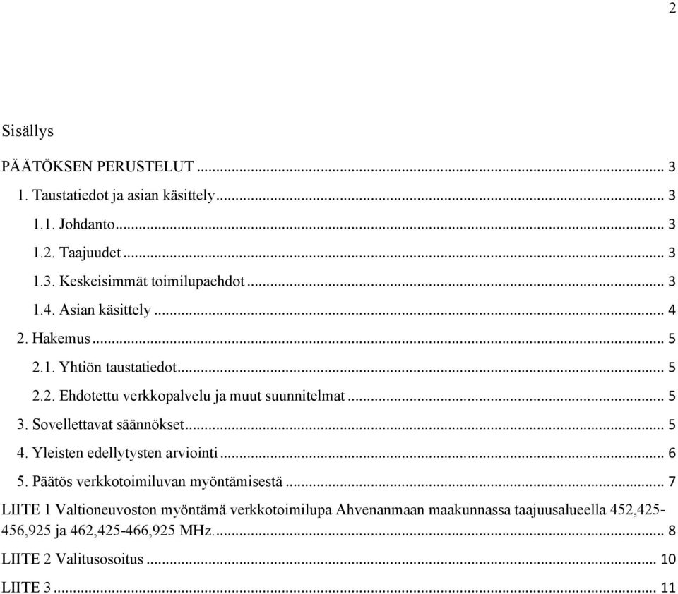 Sovellettavat säännökset... 5 4. Yleisten edellytysten arviointi... 6 5. Päätös verkkotoimiluvan myöntämisestä.