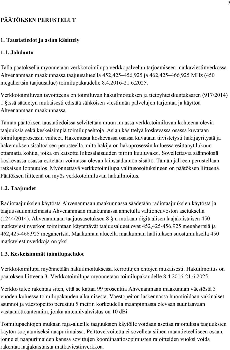 1. Johdanto Tällä päätöksellä myönnetään verkkotoimilupa verkkopalvelun tarjoamiseen matkaviestinverkossa Ahvenanmaan maakunnassa taajuusalueella 452,425 456,925 ja 462,425 466,925 MHz (450